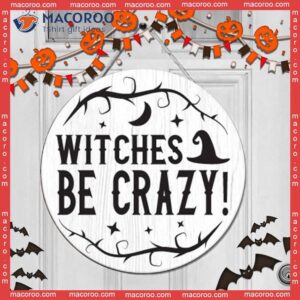 Gift For Witches Halloween Day, Round Wooden Sign, Door Sign Decor Day,witches Be Crazy