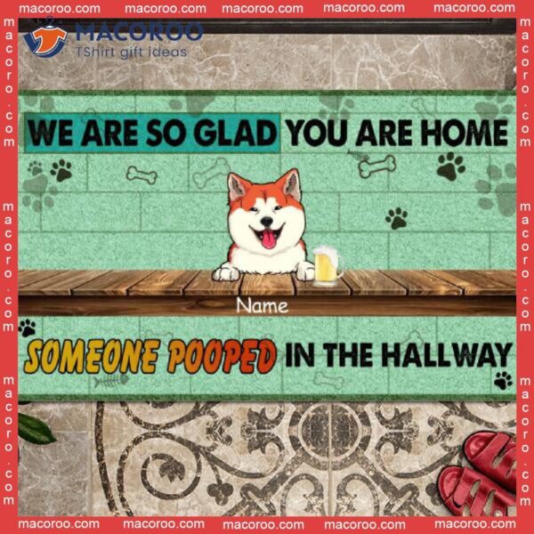 Gifts For Pet Lovers, Personalized Doormat, We Are So Glad You Home Someone Pooped In The Hallway