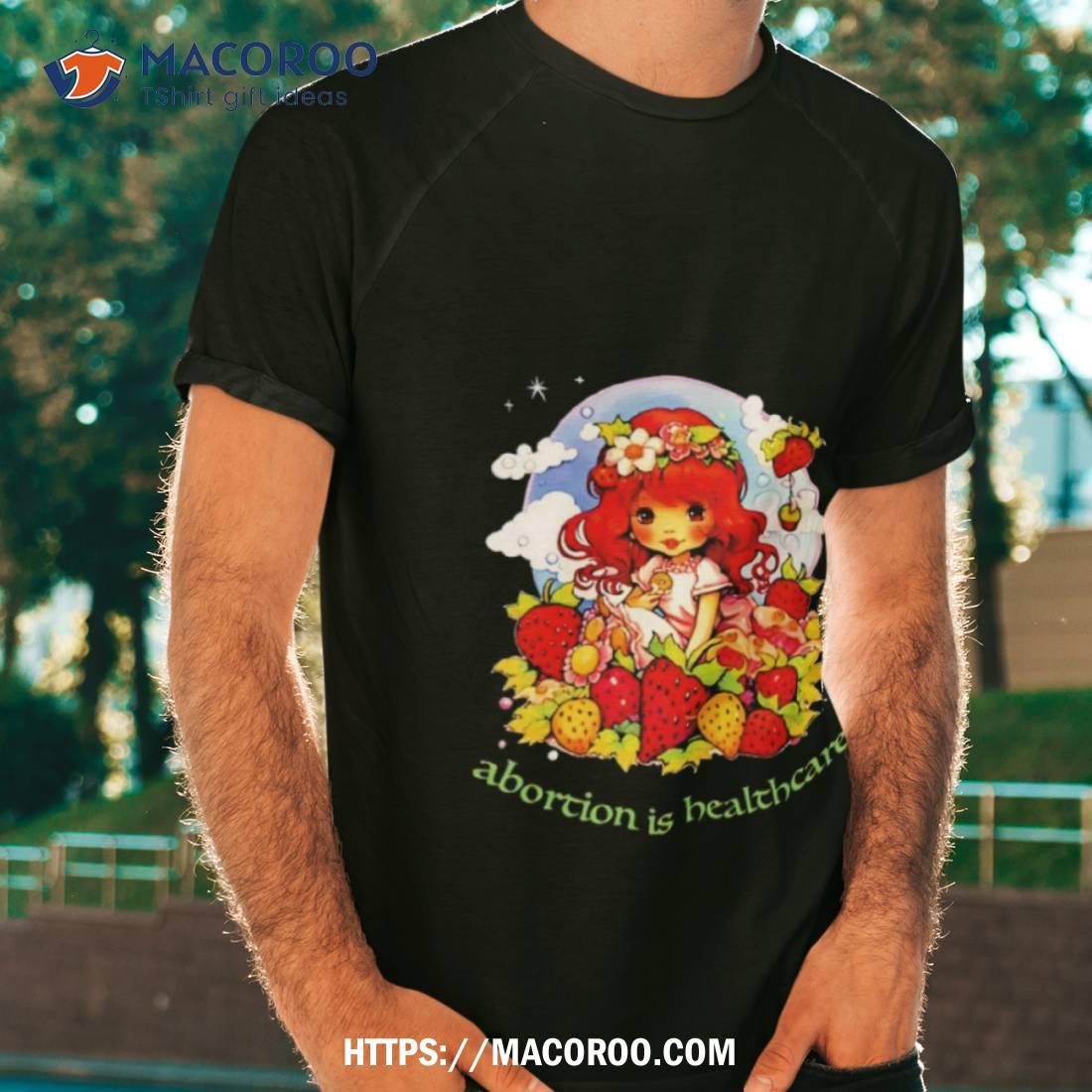 Girl Abortion Is Healthcare Strawberry Shortcake Shirt Girl Abortion Is Healthcare Strawberry Shortcake Shirt
