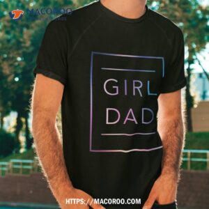 Girl Dad Father Of Girls Proud Daughter Fathers Day Shirt