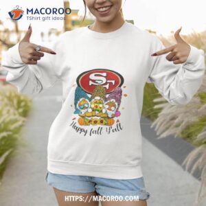 Gnomes Happy Fall Y’all San Francisco 49ers Shirt 2 gnomes happy fall y all san francisco 49ers shirt sweatshirt