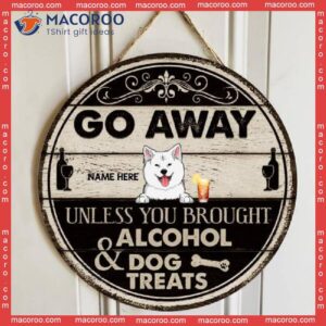 Go Away Unless You Brought Alcohol And Dog Treats, Wooden Black White, Personalized Signs