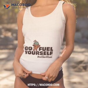 go fuel yourself coffee fuel shirt tank top 1