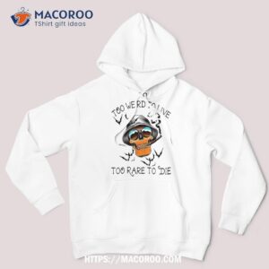 good too weird to live rare die skull halloween shirt scary skull hoodie