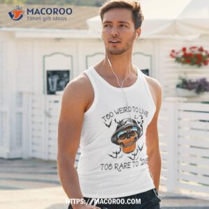 good too weird to live rare die skull halloween shirt scary skull tank top