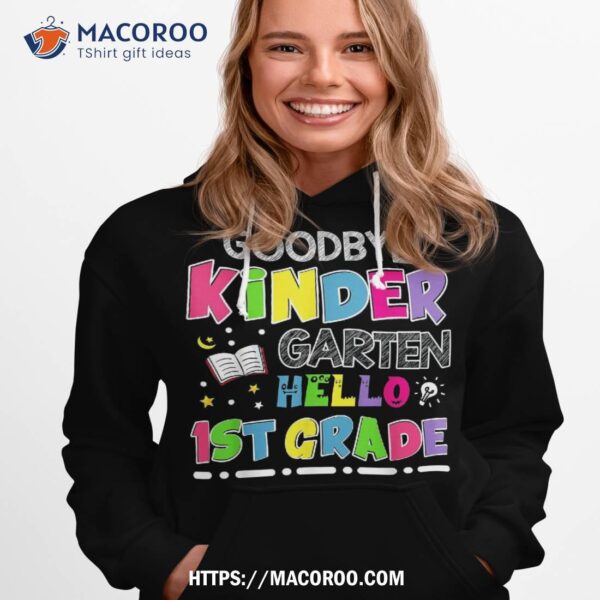 Goodbye Kindergarten Graduation Hello First Grade Shirt