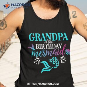 grandpa of the birthday mermaid matching family shirt first time dad gifts tank top 3