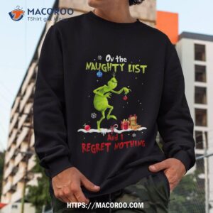 grinch naughty list and i regret nothing christmas grinch christmas gift holiday tree xmas gift shirt the grinch 2018 sweatshirt