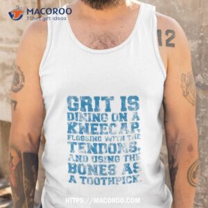 grit is dining on a kneecap flossing with the tendons and using the bones as a toothpick shirt tank top