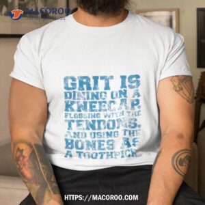 Grit Is Dining On A Kneecap Flossing With The Tendons And Using The Bones As A Toothpick Shirt