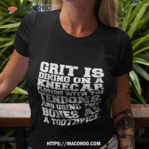 Grit Is Dining On A Kneecap Flossing With The Tendons Shirt