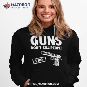Guns Don’t Kill People I Do Shirt