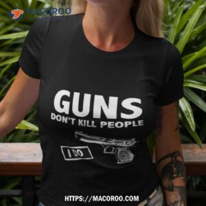 Guns Don’t Kill People I Do Shirt