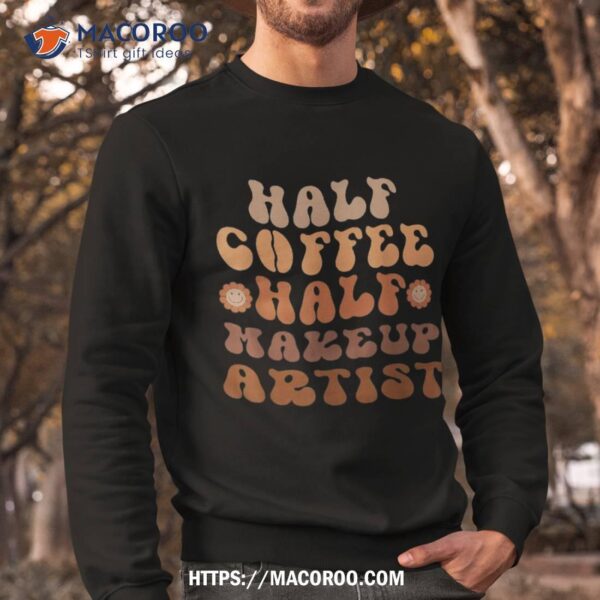 Half Coffee, Makeup Artist Groovy Coffee Lover Shirt, Gift For Dad