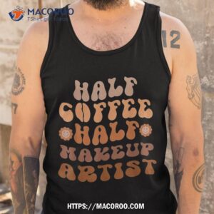 half coffee makeup artist groovy coffee lover shirt gift for dad tank top