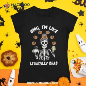 halloween messy bun skeleton omg i m like literally dead shirt skull pumpkin tshirt 1