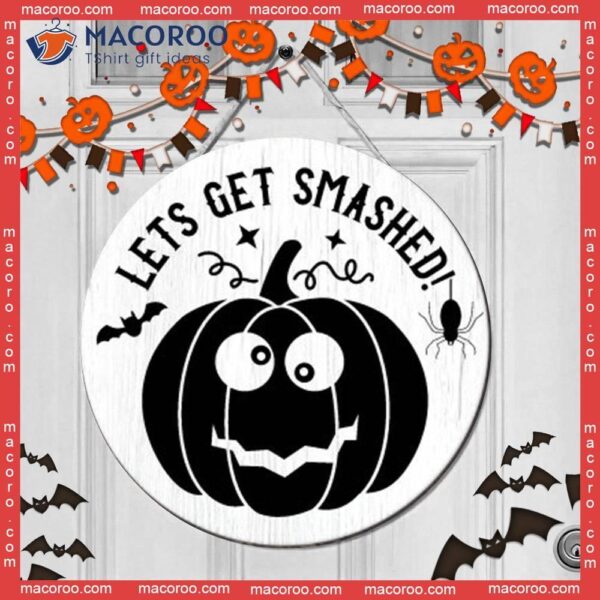 Halloween Round Wooden Door Sign, Gift,lets Get Smashed, Decoration, Funny Pumpkin