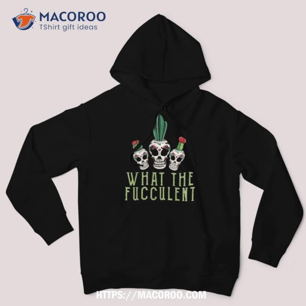 Halloween Skull Succulent Cactus What The Fucculent Gifts Shirt, Spooky Scary Skeletons