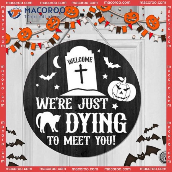 Halloween Welcome Door Sign, Decoration Ornament, Round Wooden We Are Just Dying To Meet You