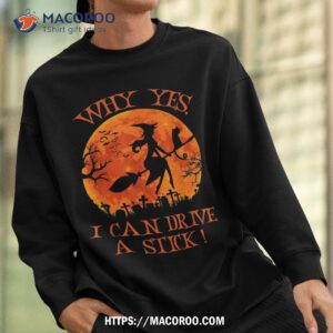 halloween witch gifts why yes actually i can drive a stick shirt sweatshirt 3