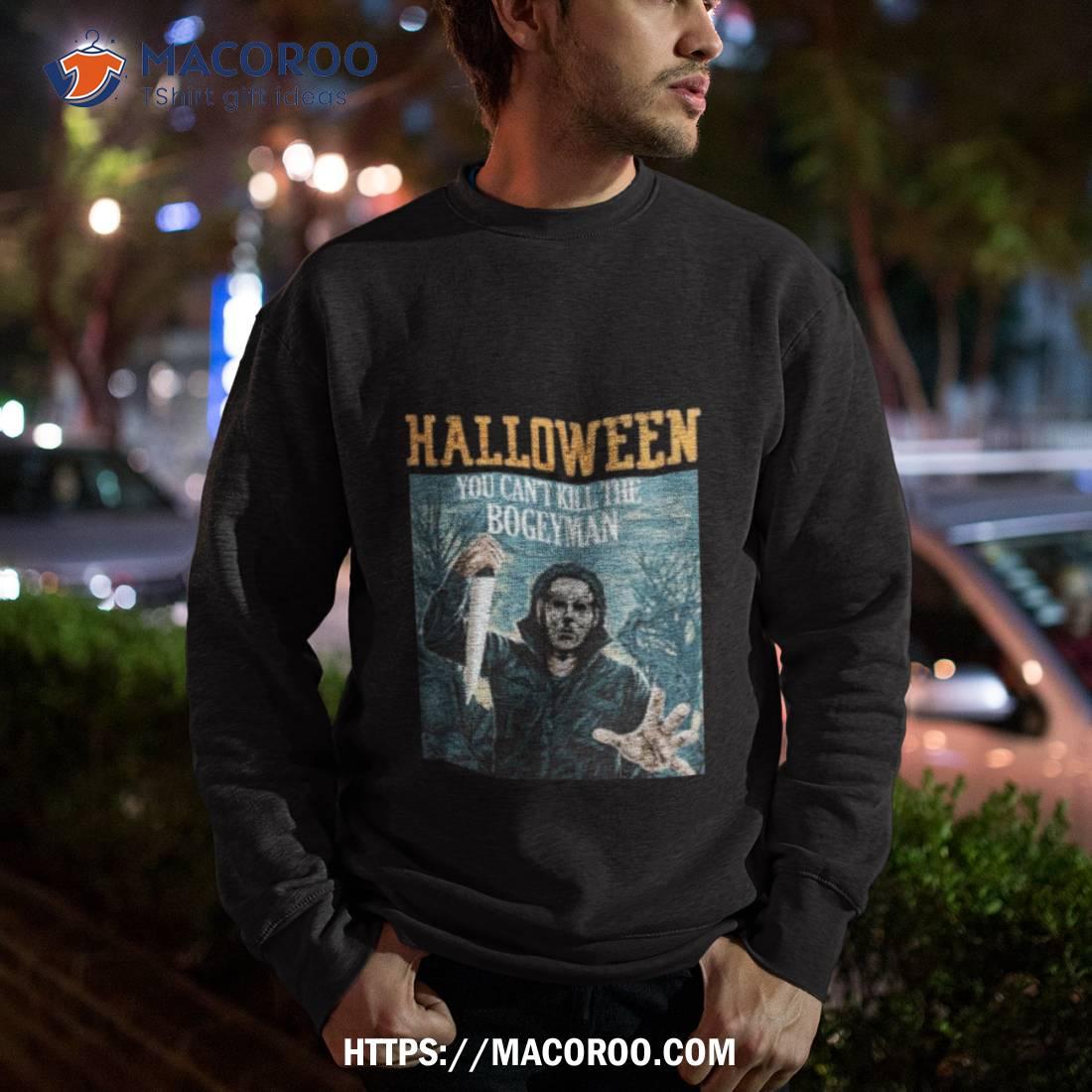 Halloween You Can’t Kill The Bogeyman Michael Myers Halloween Shirt Halloween You Can’t Kill The Bogeyman Michael Myers Halloween Shirt