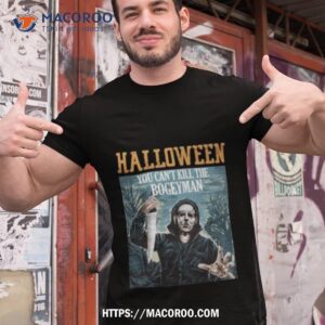 Halloween You Can’t Kill The Bogeyman Michael Myers Halloween Shirt