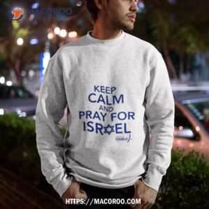 hananya naftali keep calm and pray for israel shirt sweatshirt