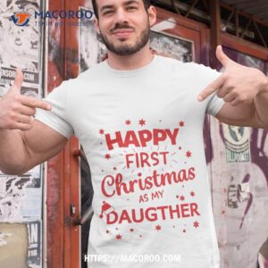happy first christmas as my daugther funny gift idea shirt meaningful christmas gifts for dad tshirt 1