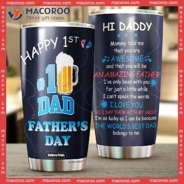 Happy First Father’s Day New Dad Hi Daddy Beer Lover Stainless Steel Tumbler