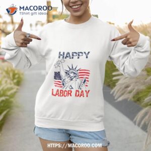 happy labor day us flag statue of liberty labor day top shirt sweatshirt