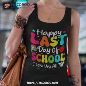 happy last day of school student graduation teacher shirt tank top 4