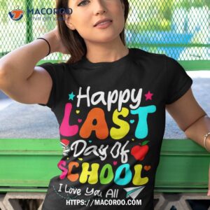 happy last day of school student graduation teacher shirt tshirt 1