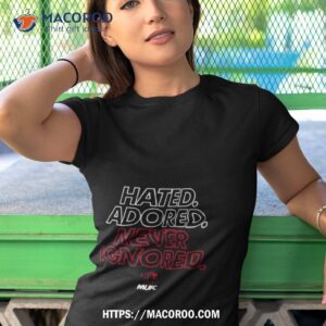 hated adored never ignored tee shirt tshirt 1