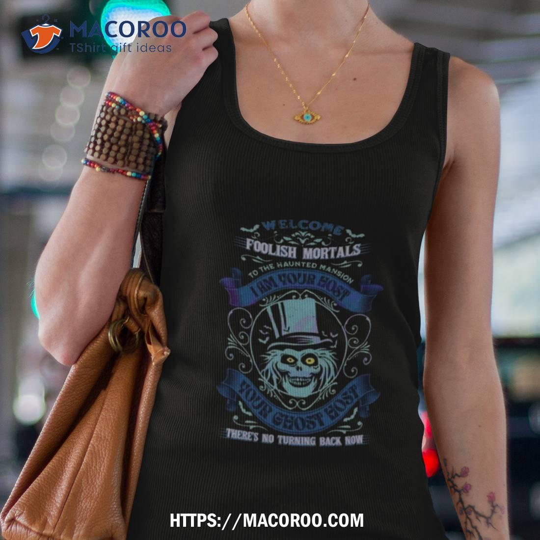 Haunted Mansion Welcome Foolish Mortals There’s No Turning Back Now 2023 Shirt Haunted Mansion Welcome Foolish Mortals There’s No Turning Back Now 2023 Shirt