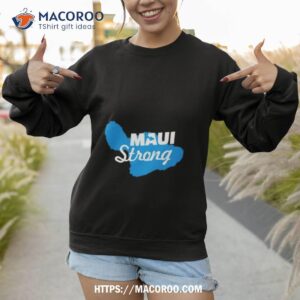 hawaii maui strong shirt lahaina shirt sweatshirt