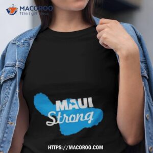 Hawaii Maui Strong Shirt Lahaina Shirt Hawaii Maui Strong Shirt Lahaina Shirt