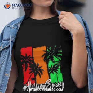 Hawaii Strong Support Maui Shirt Hawaii Strong Support Maui Shirt