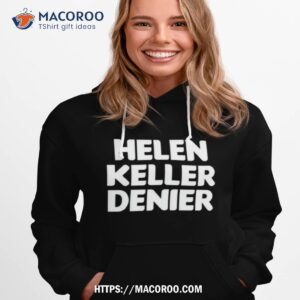 Hellen Keller Denier Shirt 1 hellen keller denier shirt hoodie 1