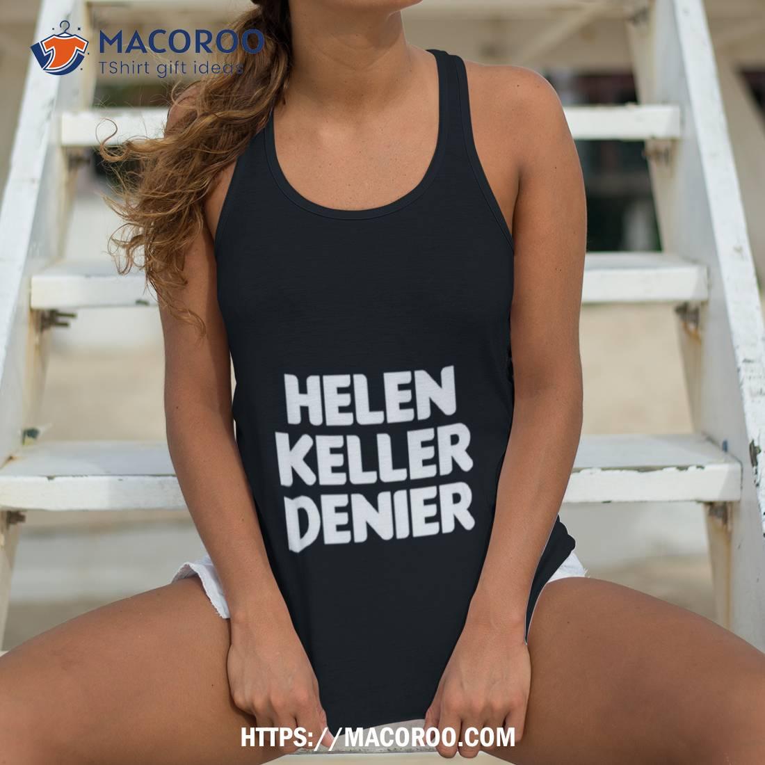 Hellen Keller Denier Shirt Hellen Keller Denier Shirt