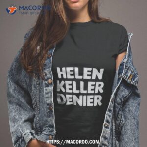 hellen keller denier shirt tshirt 2