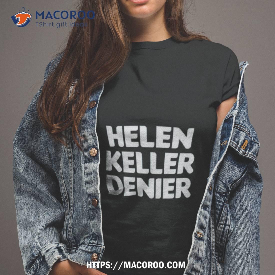 Hellen Keller Denier Shirt Hellen Keller Denier Shirt