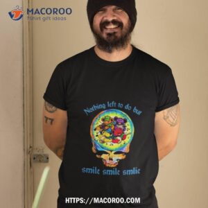 He’s Gone No Thing Left To Do But Smile Smile Smile Grateful Dead Shirt