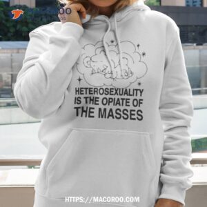 heterosexuality is the opiate of the masses shirt hoodie 2