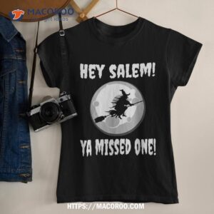 Hey Salem Ya Missed One Funny Witch Halloween Witchcraft Shirt
