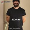 Hit On Me My Husband Approves Shirt