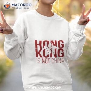 hong kong is not china shirt sweatshirt 2