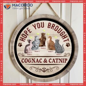 Hope You Brought Drink And Catnip, Beverage Glass On Cats, Personalized Cat Wooden Signs