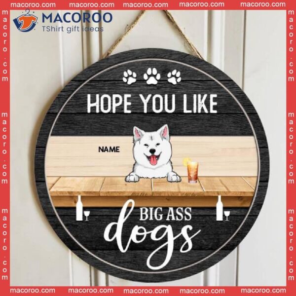 Hope You Like Big Ass Dogs, Dog & Beverage, Black Wooden Door Hanger, Personalized Breeds Signs