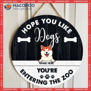 Hope You Like Dogs, You’re Entering The Zoo, Black & White Vintage Style, Personalized Dog Wooden Signs