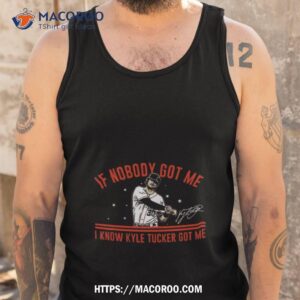 houston astros kyle tucker if nobody got me i know kyle tucker got me signature shirt tank top